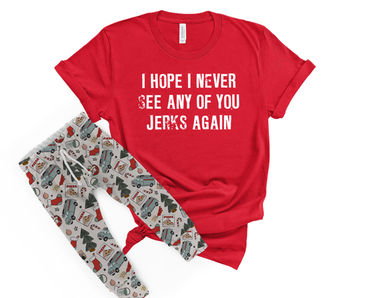 I hope I never see any of you jerks again(t-shirt only)